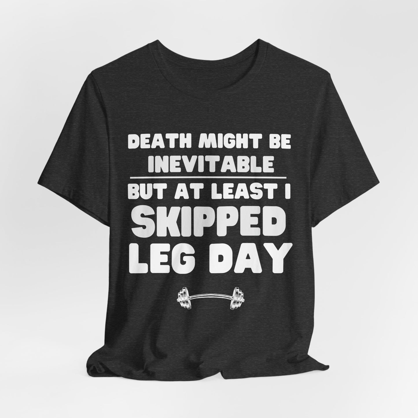 Death Might Be Inevitable But At Least I Skipped Leg Day