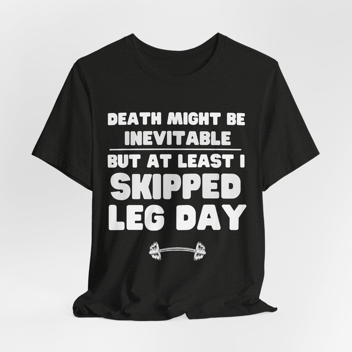 Death Might Be Inevitable But At Least I Skipped Leg Day