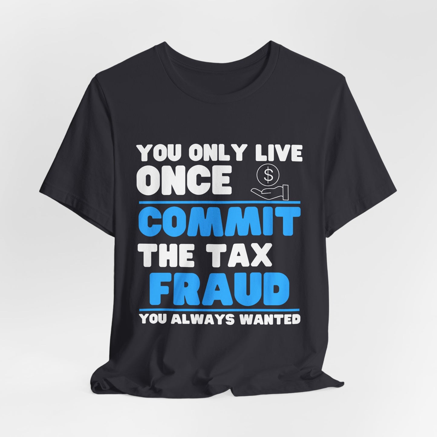 You Only Live Once Commit the Tax Fraud You Always Wanted