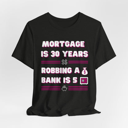 Mortgage is 30 Years Robbing a Bank is 5