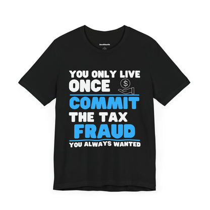 You Only Live Once Commit the Tax Fraud You Always Wanted