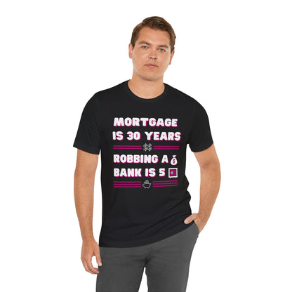 Mortgage is 30 Years Robbing a Bank is 5