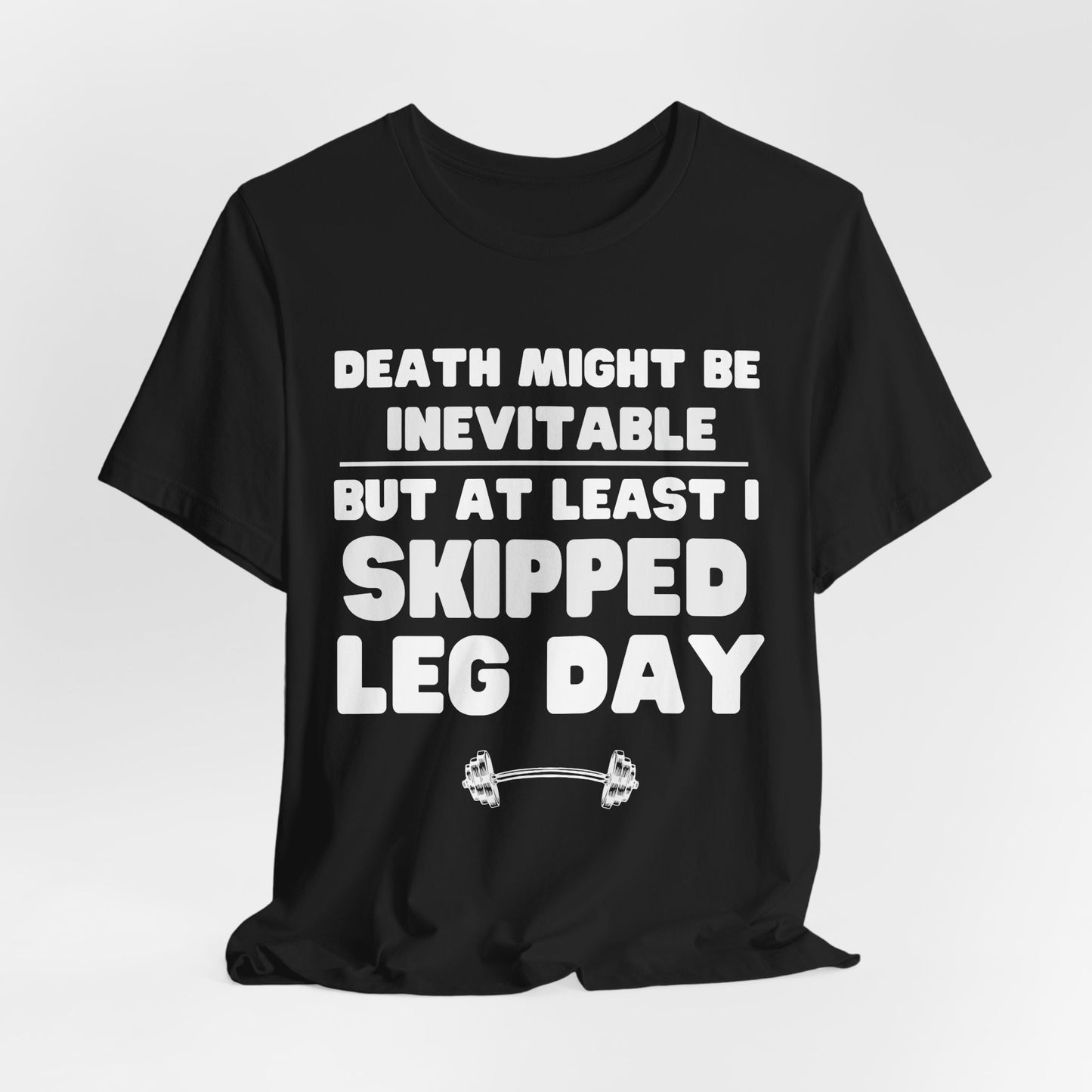 Death Might Be Inevitable But At Least I Skipped Leg Day